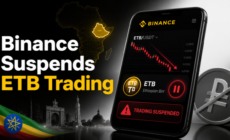Binance suspends Ethiopian Birr ETB trading as Ethiopia tightens crypto rules